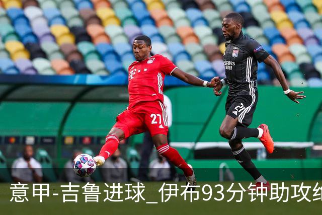 意甲-吉鲁进球 伊布93分钟助攻绝杀 AC米兰2-1胜